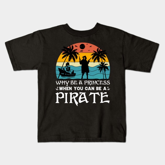 Why Be A Princess When You Can Be A Pirate Kids T-Shirt by badrianovic